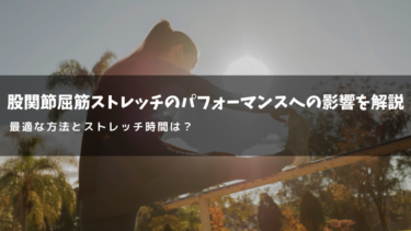 股関節屈筋ストレッチのパフォーマンスへの影響を徹底解説｜最適な方法と時間は？